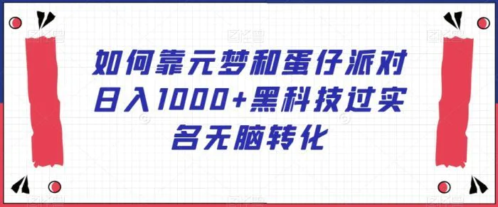 如何靠元梦和蛋仔派对日入1000+黑科技过实名无脑转化【揭秘】-学帮帮