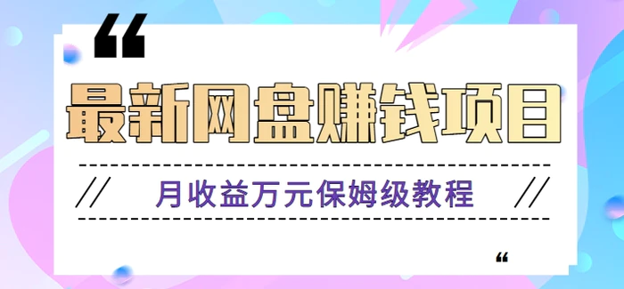 2024最新网盘赚钱项目，零成本零门槛月收益万元的保姆级教程【视频教程】-学帮帮