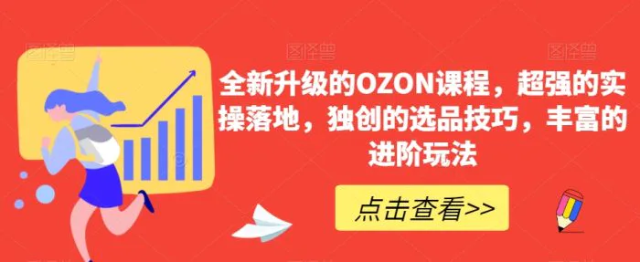 全新升级的OZON课程，超强的实操落地，独创的选品技巧，丰富的进阶玩法-学帮帮