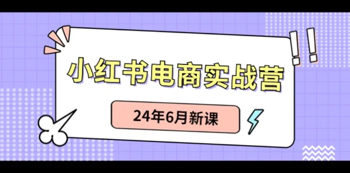 小红书电商实战营：小红书笔记带货和无人直播，24年6月新课-学帮帮